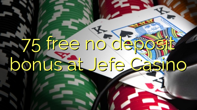 75 gratuíto sen bonos de depósito no Jefe Casino