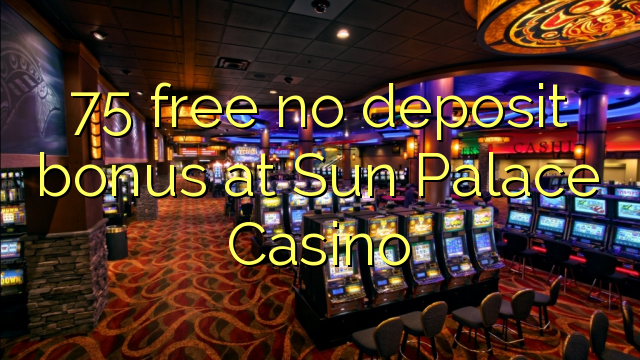 75 libre nga walay deposit bonus sa Sun Palace Casino