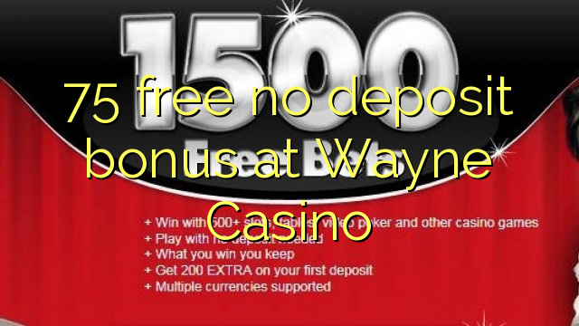 75 free no deposit bonus at Wayne Casino 75 free no deposit bonus at Wayne Casino