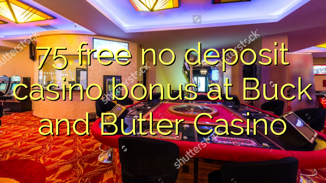Bonus 75 falas pa depozita në kazino në Buck dhe Butler Casino