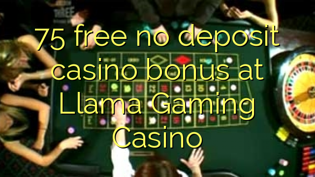 I-75 mahhala ayikho ibhonasi ye-casino ediphithi e-Llama Gaming Casino