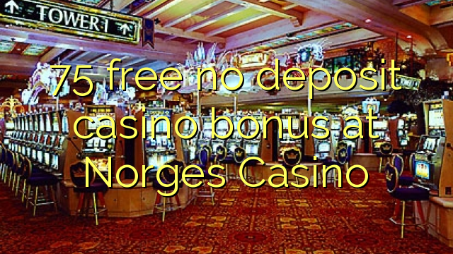 75 free no deposit casino bonus at Norges Casino