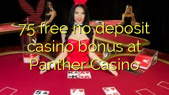 75 miễn phí không có tiền cược nạp tiền tại Casino Panther