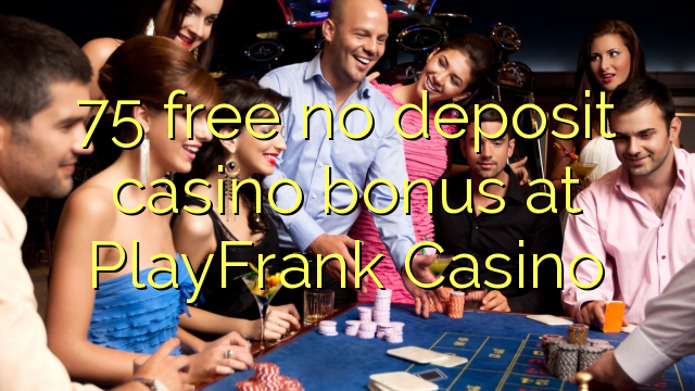 75 Frítt Nei Innborgun spilavíti bónus á PlayFrank Casino