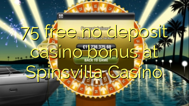 75 free no deposit casino bonus at Spinsvilla Casino