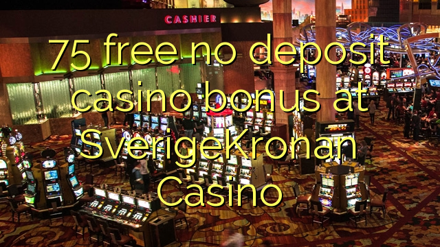 75 mwaulere palibe bonasi gawo kasino pa SverigeKronan Casino