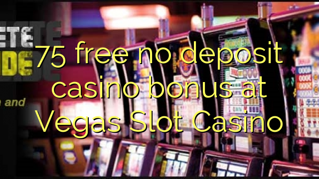 75 free no deposit casino bonus at Vegas Slot Casino