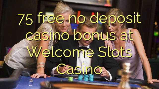 75 free no deposit casino bonus at Welcome Slots Casino