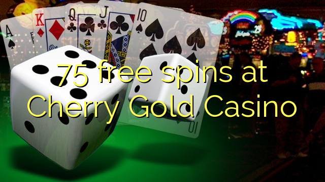 75 free spins at Cherry Gold Casino