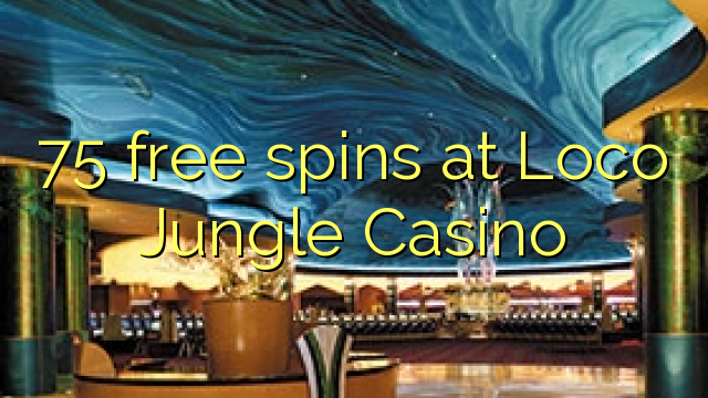 75 bezmaksas spins Loco Jungle Casino