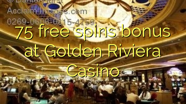 75 უფასო ტრიალებს ბონუს Golden Riviera Casino