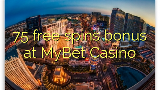 75 უფასო ტრიალებს ბონუს mybet Casino