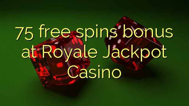 Ang 75 free spins bonus sa Royale Jackpot Casino