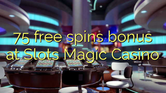 75在Slots Magic Casino免费旋转奖励