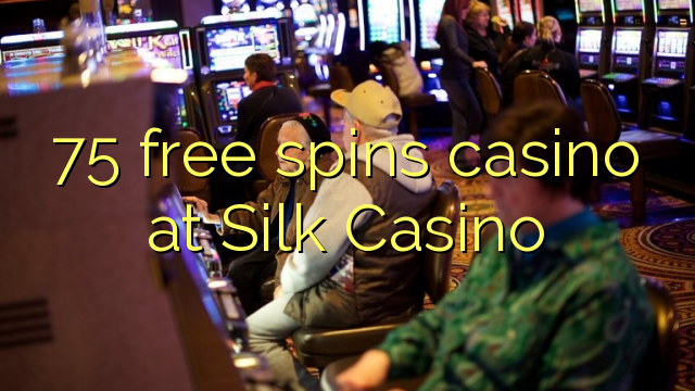 75 free spins casino at Silk Casino