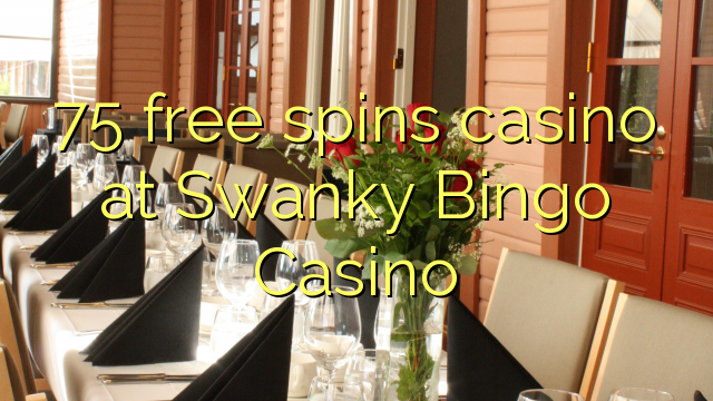 75 бесплатно се врти казино во Swanky Бинго казино
