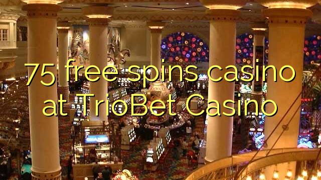 Deducit ad liberum online casino 75 TrioBet