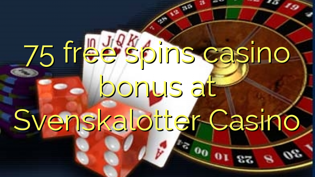75 უფასო ტრიალებს კაზინო ბონუსების Svenskalotter Casino