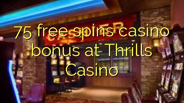 រង្វាន់កាស៊ីណូ 75 ផ្តល់ជូននូវកាស៊ីណូឥតគិតថ្លៃនៅ Thrills Casino
