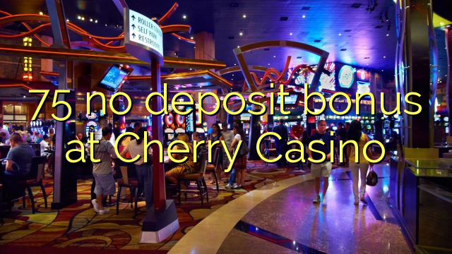 75 no deposit bonus at Cherry Casino