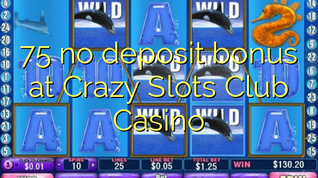 75 មិនមានប្រាក់តំកល់ប្រាក់កក់នៅកាស៊ីណូ Crazy Slots Club ទេ