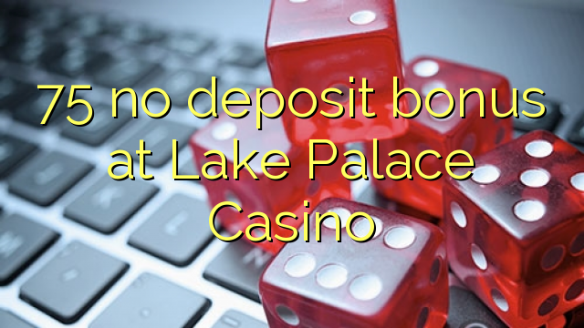 75 euweuh deposit bonus di Lake Istana Kasino
