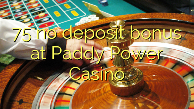 75 ບໍ່ມີເງິນຝາກຢູ່ Paddy Casino Power