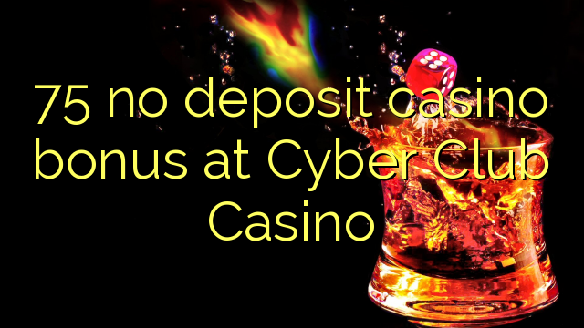 75 tiada bonus kasino deposit di Cyber ​​Club Casino