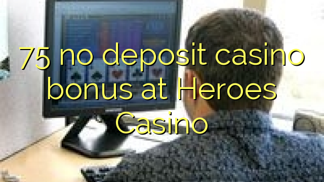 75 geen deposito casino bonus by Heroes Casino