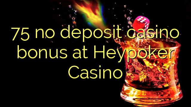 75 walay deposit casino bonus sa Heypoker Casino