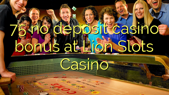 75 nemá žiadny vkladový kasíno bonus v kasíne Lion Slots