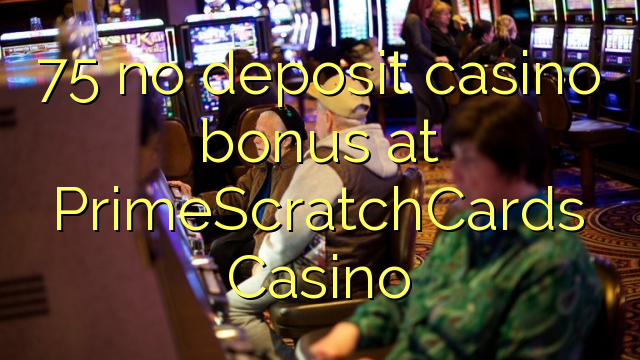 75 no deposit casino bonus at PrimeScratchCards Casino