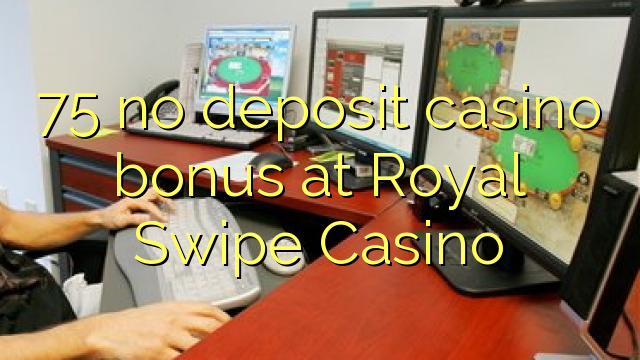 75 euweuh deposit kasino bonus di Royal gesek Kasino