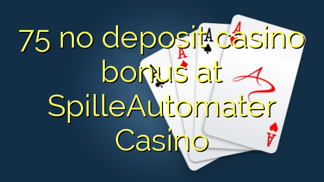 75 walay deposit casino bonus sa SpilleAutomater Casino