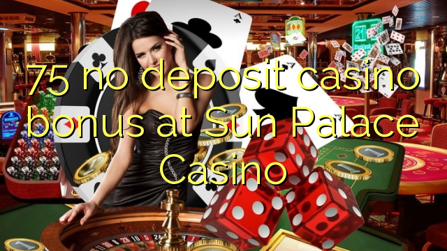 75 no deposit casino bonus at Sun Palace Casino