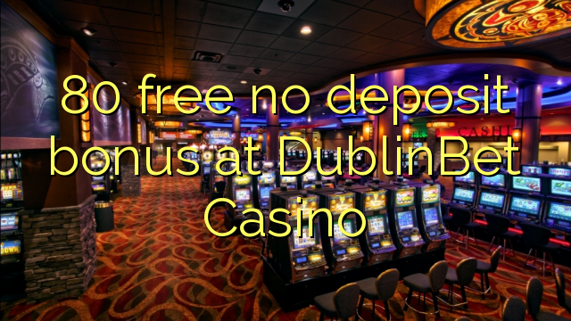 80 gratis no deposit bonus bij DublinBet Casino