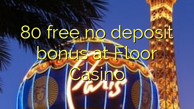 80 មិនមានប្រាក់តម្កល់ប្រាក់កក់នៅ Floor Casino ឡើយ
