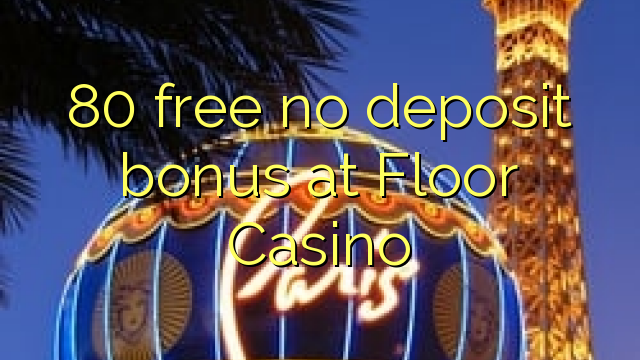 80 free no deposit bonus at Floor Casino