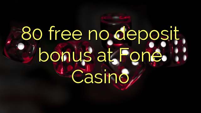 80 free no deposit bonus at Fone Casino