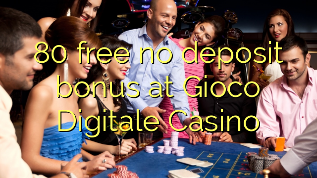 80 ngosongkeun euweuh bonus deposit di Gioco Digitale Kasino