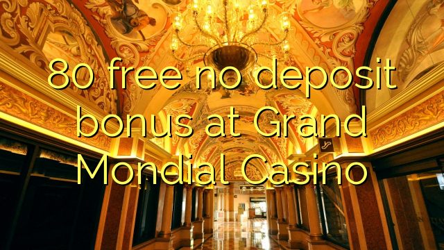 80 free no deposit bonus at Grand Mondial Casino