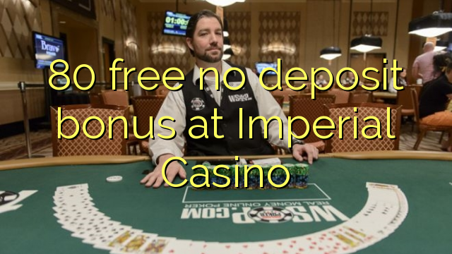 80 free no deposit bonus at Imperial Casino 80 free no deposit bonus at Imperial Casino