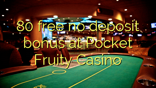 80 libre walay deposit bonus sa Pocket Fruity Casino