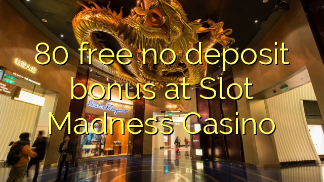 80 free no deposit bonus at Slot Madness Casino