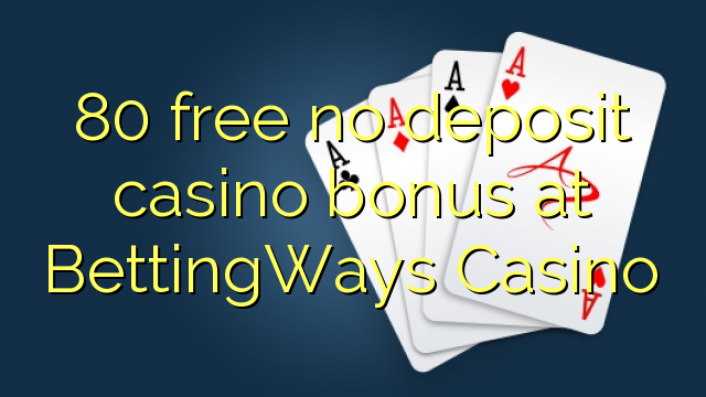 80 free no deposit casino bonus at BettingWays Casino