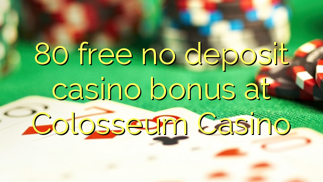 80 gratuït sense bonificació de casino de dipòsit al Colosseum Casino