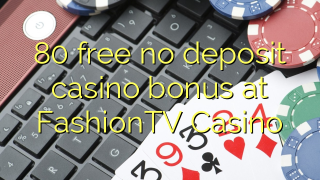 80 free no deposit casino bonus at FashionTV Casino