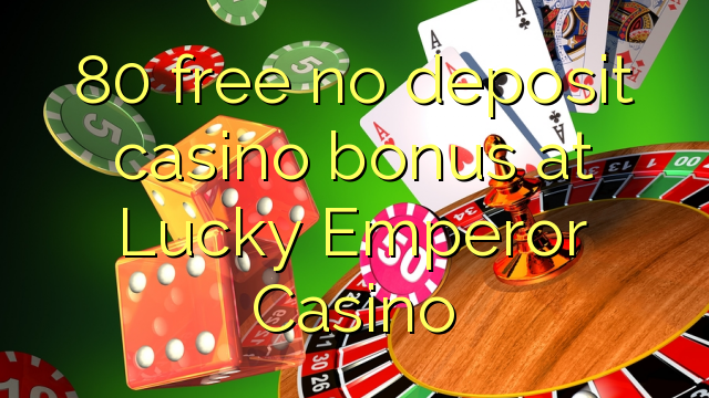 80 free no deposit casino bonus at Lucky Emperor Casino