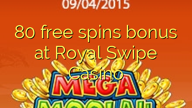 80 free spins bonus at Royal Swipe Casino