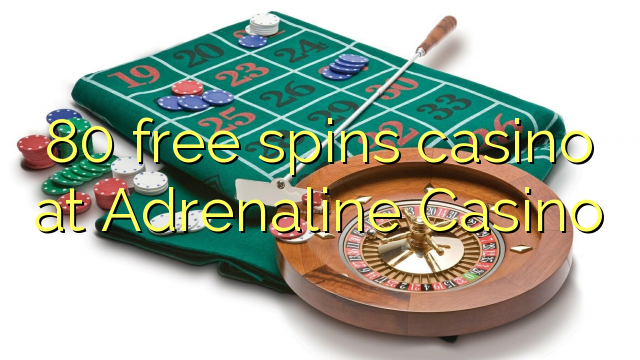 80 free spins casino no Adrenaline Casino